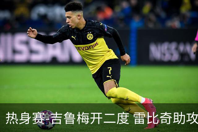 热身赛-吉鲁梅开二度 雷比奇助攻 AC米兰2-1首胜